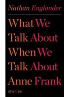 What We Talk About When We Talk About Anne Frank: Stories [Deckle Edge]